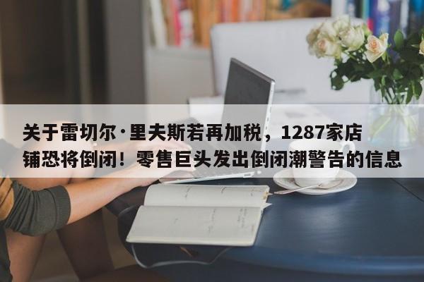 关于雷切尔·里夫斯若再加税,1287家店铺恐将倒闭!零售巨头发出倒闭潮警告的信息