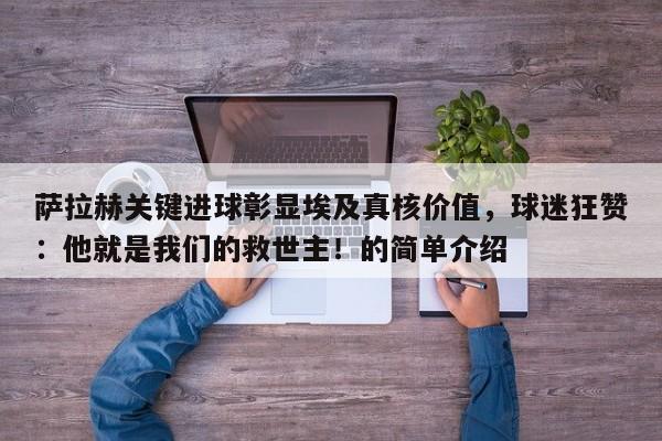萨拉赫关键进球彰显埃及真核价值,球迷狂赞:他就是我们的救世主!的简单介绍