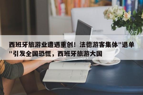 西班牙旅游业遭遇重创!法德游客集体