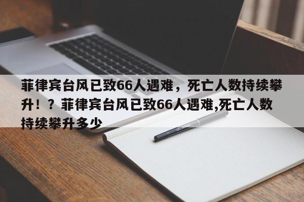 菲律宾台风已致66人遇难,死亡人数持续攀升!?菲律宾台风已致66人遇难,死亡人数持续攀升多少