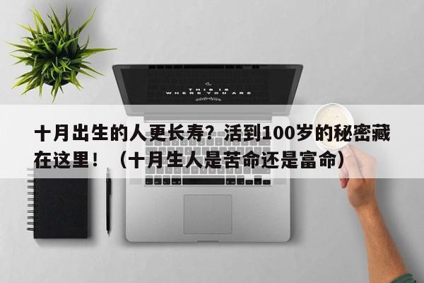 十月出生的人更长寿?活到100岁的秘密藏在这里!(十月生人是苦命还是富命)