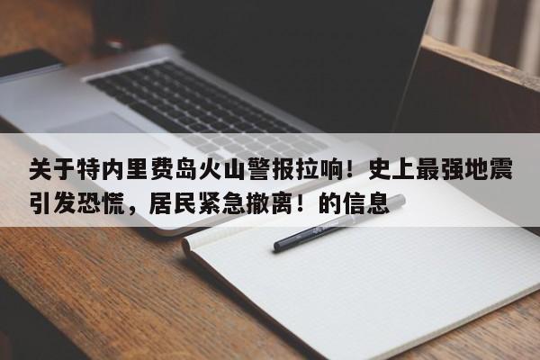 关于特内里费岛火山警报拉响!史上最强地震引发恐慌,居民紧急撤离!的信息