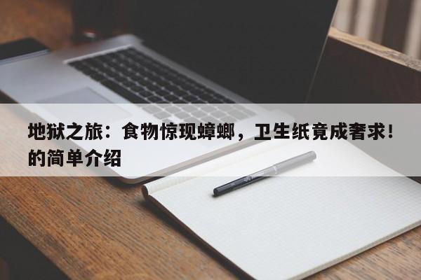 地狱之旅:食物惊现蟑螂,卫生纸竟成奢求!的简单介绍