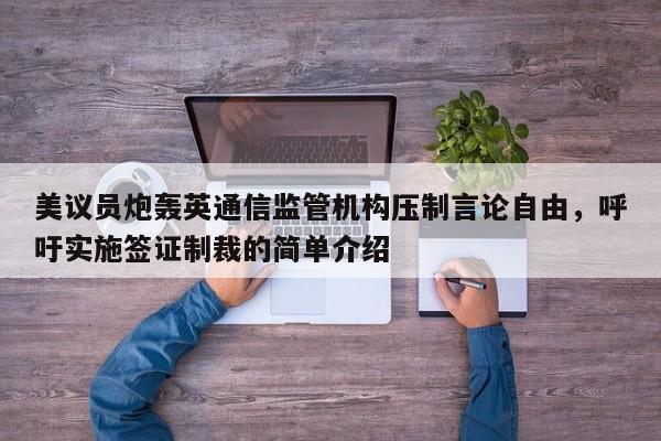 美议员炮轰英通信监管机构压制言论自由,呼吁实施签证制裁的简单介绍