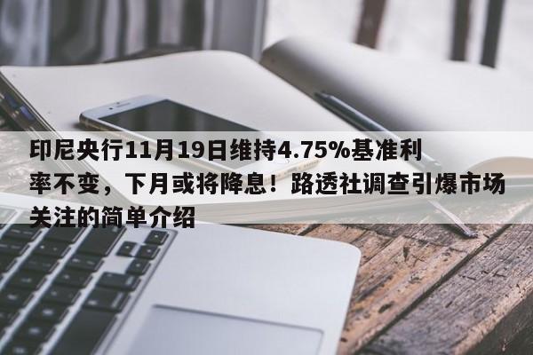 印尼央行11月19日维持4.75%基准利率不变,下月或将降息!路透社调查引爆市场关注的简单介绍