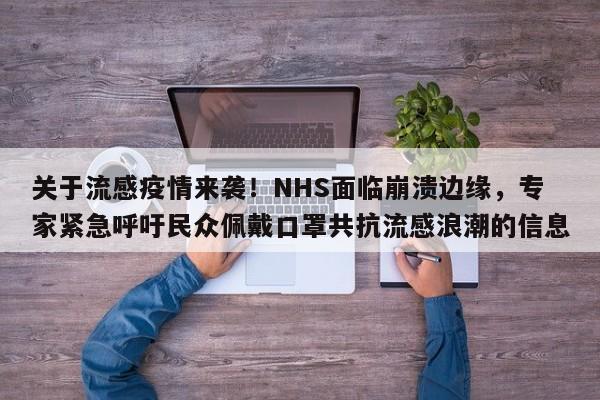 关于流感疫情来袭!NHS面临崩溃边缘,专家紧急呼吁民众佩戴口罩共抗流感浪潮的信息