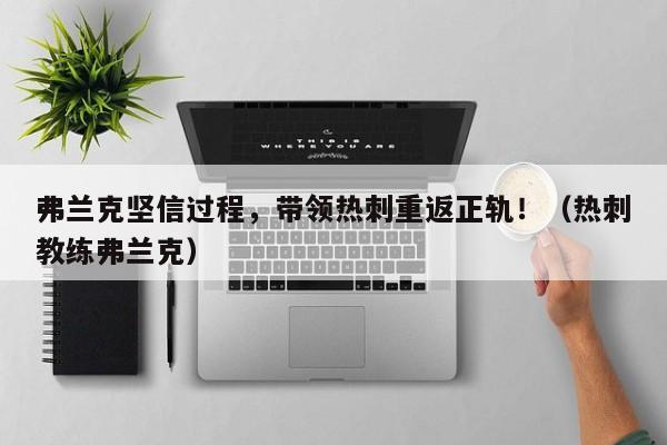 弗兰克坚信过程,带领热刺重返正轨!(热刺教练弗兰克)