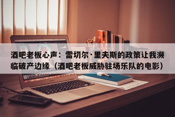 酒吧老板心声:雷切尔·里夫斯的政策让我濒临破产边缘(酒吧老板威胁驻场乐队的电影)