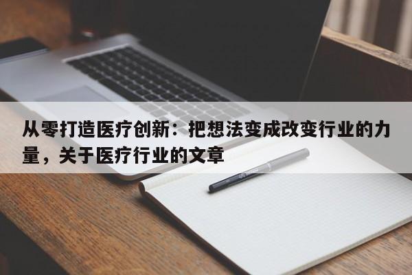 从零打造医疗创新:把想法变成改变行业的力量,关于医疗行业的文章