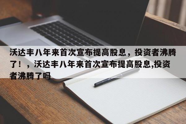 沃达丰八年来首次宣布提高股息,投资者沸腾了!,沃达丰八年来首次宣布提高股息,投资者沸腾了吗