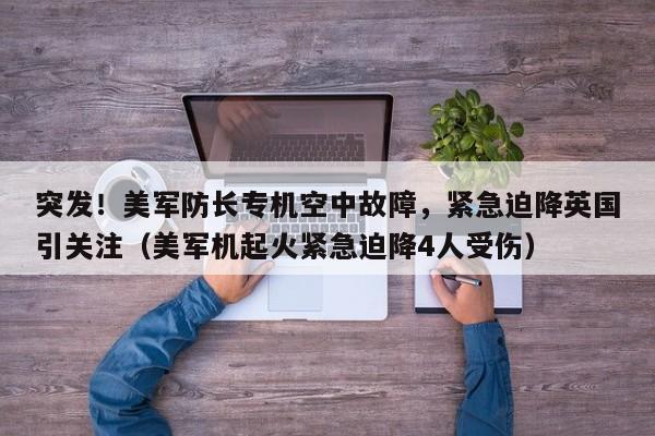 突发!美军防长专机空中故障,紧急迫降英国引关注(美军机起火紧急迫降4人受伤)
