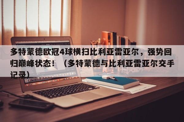 多特蒙德欧冠4球横扫比利亚雷亚尔,强势回归巅峰状态!(多特蒙德与比利亚雷亚尔交手记录)