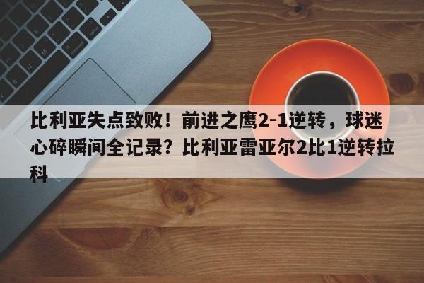 比利亚失点致败!前进之鹰2-1逆转,球迷心碎瞬间全记录?比利亚雷亚尔2比1逆转拉科